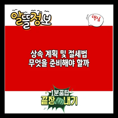 상속 계획 및 절세법: 무엇을 준비해야 할까?