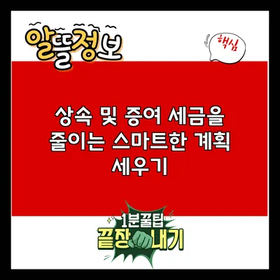 상속 및 증여 세금을 줄이는 스마트한 계획 세우기