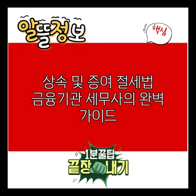 상속 및 증여 절세법: 금융기관 세무사의 완벽 가이드