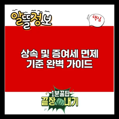 상속 및 증여세 면제 기준 완벽 가이드