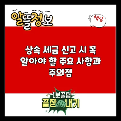 상속 세금 신고 시 꼭 알아야 할 주요 사항과 주의점