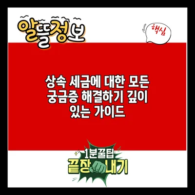 상속 세금에 대한 모든 궁금증 해결하기: 깊이 있는 가이드