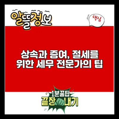 상속과 증여, 절세를 위한 세무 전문가의 팁