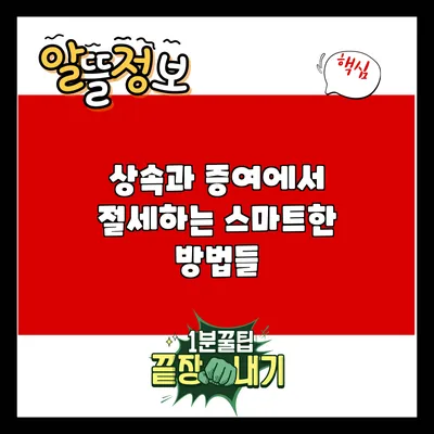 상속과 증여에서 절세하는 스마트한 방법들