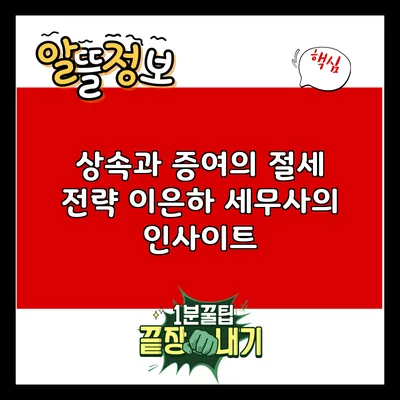 상속과 증여의 절세 전략: 이은하 세무사의 인사이트