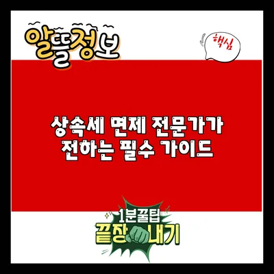 상속세 면제: 전문가가 전하는 필수 가이드