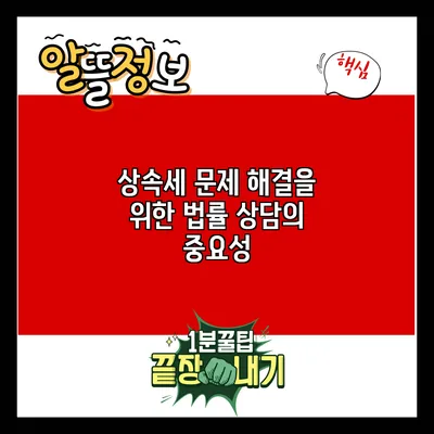 상속세 문제 해결을 위한 법률 상담의 중요성