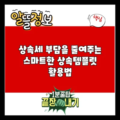 상속세 부담을 줄여주는 스마트한 상속템플릿 활용법