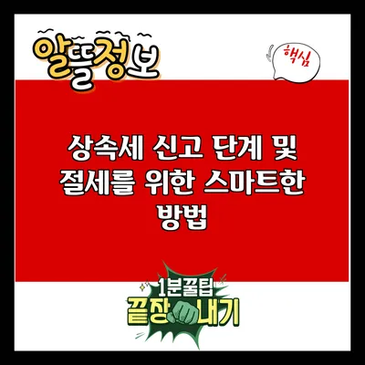 상속세 신고 단계 및 절세를 위한 스마트한 방법