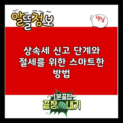 상속세 신고 단계와 절세를 위한 스마트한 방법