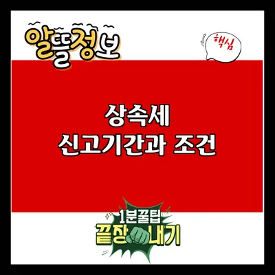 상속세 신고기간과 조건