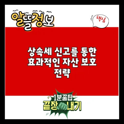 상속세 신고를 통한 효과적인 자산 보호 전략
