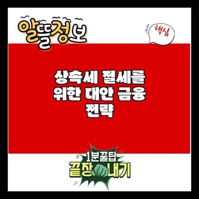 상속세 절세를 위한 대안 금융 전략