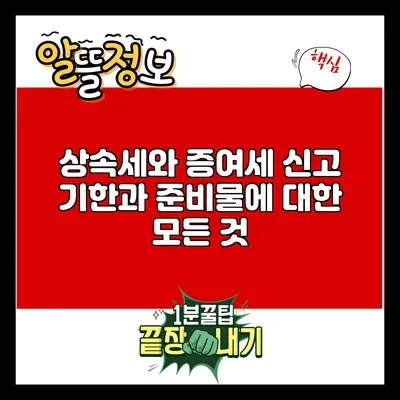 상속세와 증여세: 신고 기한과 준비물에 대한 모든 것