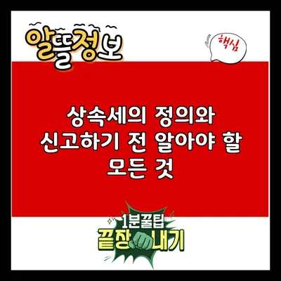 상속세의 정의와 신고하기 전 알아야 할 모든 것