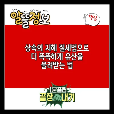 상속의 지혜: 절세법으로 더 똑똑하게 유산을 물려받는 법