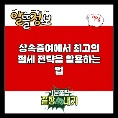 상속증여에서 최고의 절세 전략을 활용하는 법