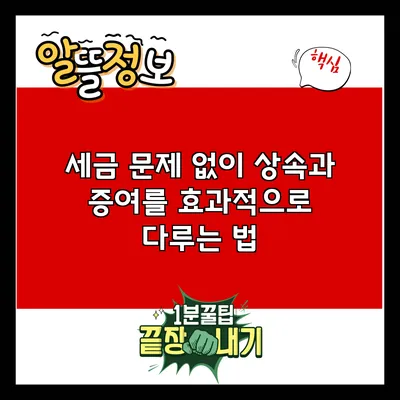 세금 문제 없이 상속과 증여를 효과적으로 다루는 법