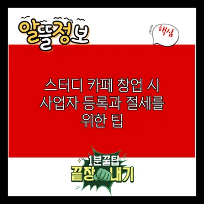 스터디 카페 창업 시 사업자 등록과 절세를 위한 팁