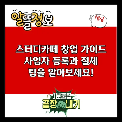 스터디카페 창업 가이드: 사업자 등록과 절세 팁을 알아보세요!