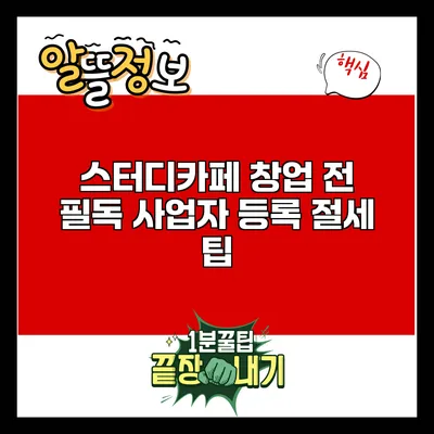 스터디카페 창업 전 필독: 사업자 등록 절세 팁