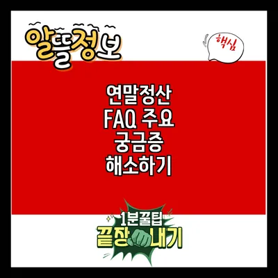 연말정산 FAQ: 주요 궁금증 해소하기