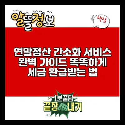 연말정산 간소화 서비스 완벽 가이드: 똑똑하게 세금 환급받는 법