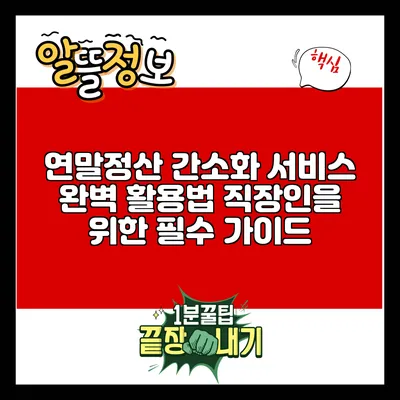 연말정산 간소화 서비스 완벽 활용법: 직장인을 위한 필수 가이드