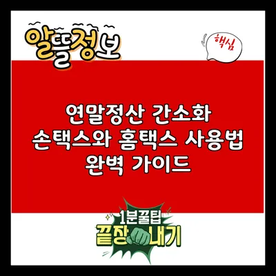 연말정산 간소화: 손택스와 홈택스 사용법 완벽 가이드