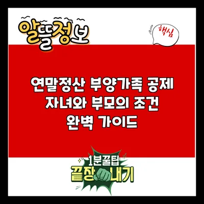 연말정산 부양가족 공제: 자녀와 부모의 조건 완벽 가이드