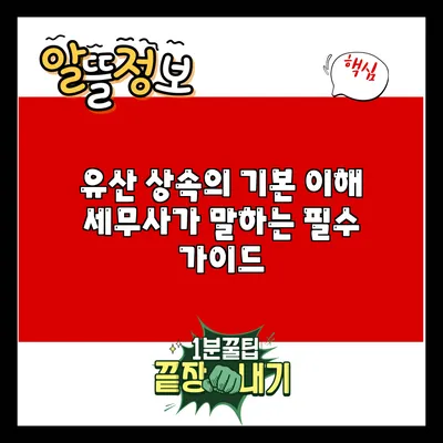 유산 상속의 기본 이해: 세무사가 말하는 필수 가이드