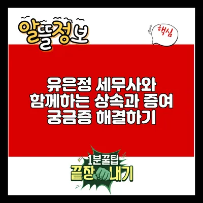 유은정 세무사와 함께하는 상속과 증여: 궁금증 해결하기