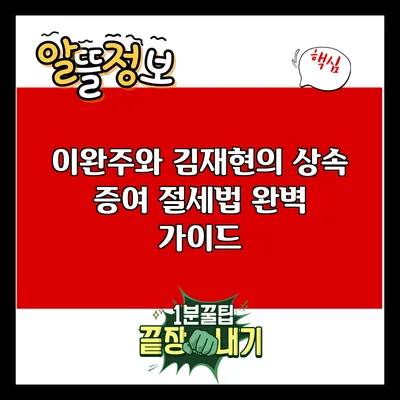 이완주와 김재현의 상속 증여 절세법 완벽 가이드