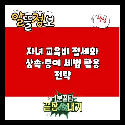 자녀 교육비 절세와 상속·증여 세법 활용 전략