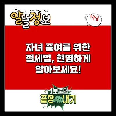 자녀 증여를 위한 절세법, 현명하게 알아보세요!