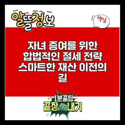 자녀 증여를 위한 합법적인 절세 전략: 스마트한 재산 이전의 길