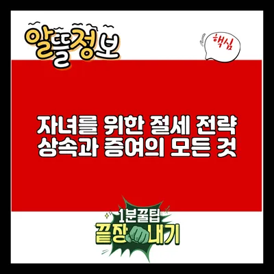 자녀를 위한 절세 전략: 상속과 증여의 모든 것
