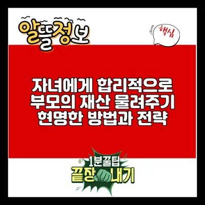 자녀에게 합리적으로 부모의 재산 물려주기: 현명한 방법과 전략