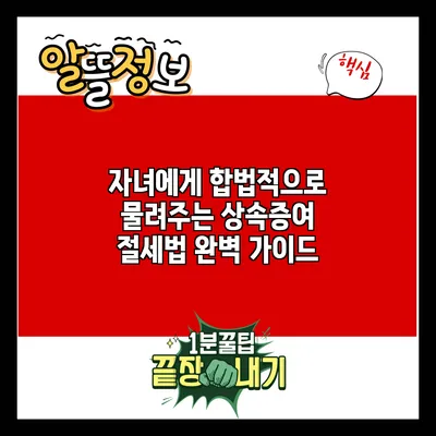 자녀에게 합법적으로 물려주는 상속증여 절세법 완벽 가이드