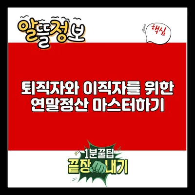 퇴직자와 이직자를 위한 연말정산 마스터하기