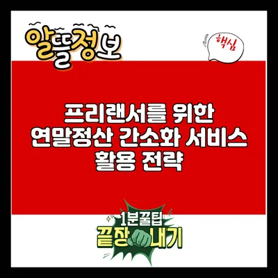 프리랜서를 위한 연말정산 간소화 서비스 활용 전략