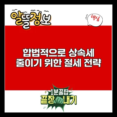 합법적으로 상속세 줄이기 위한 절세 전략