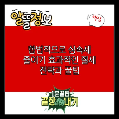 합법적으로 상속세 줄이기: 효과적인 절세 전략과 꿀팁