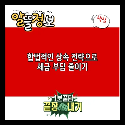 합법적인 상속 전략으로 세금 부담 줄이기