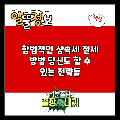 합법적인 상속세 절세 방법: 당신도 할 수 있는 전략들