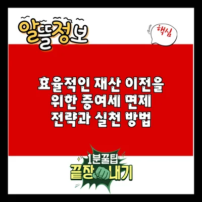 효율적인 재산 이전을 위한 증여세 면제 전략과 실천 방법
