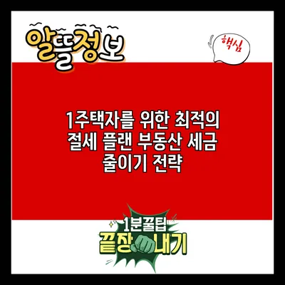 1주택자를 위한 최적의 절세 플랜: 부동산 세금 줄이기 전략