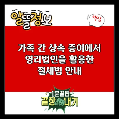 가족 간 상속 증여에서 영리법인을 활용한 절세법 안내