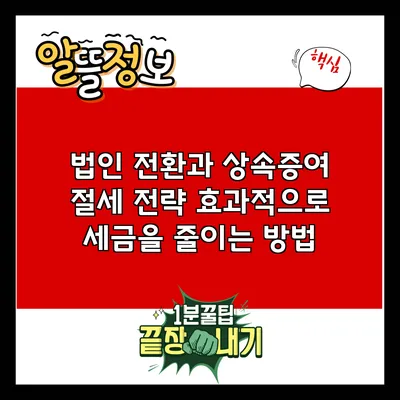 법인 전환과 상속증여 절세 전략: 효과적으로 세금을 줄이는 방법