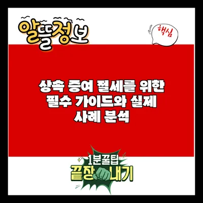 상속 증여 절세를 위한 필수 가이드와 실제 사례 분석